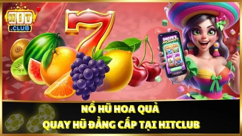 Nổ Hũ Hoa Quả - Quay Hũ Đẳng Cấp Tại Hitclub